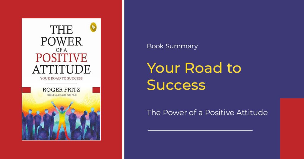 The Power of a Positive Attitude Book Summary: Your Road to Success