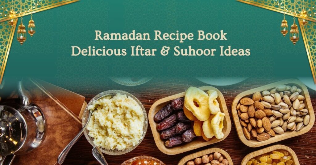 Ramadan Recipe Book – Delicious Iftar & Suhoor Ideas